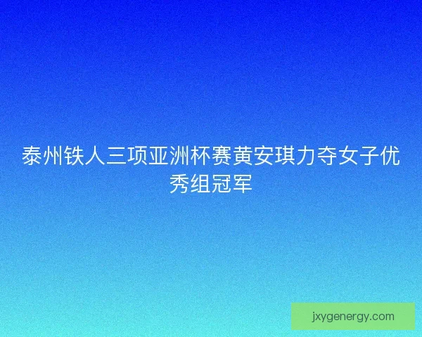 泰州铁人三项亚洲杯赛黄安琪力夺女子优秀组冠军